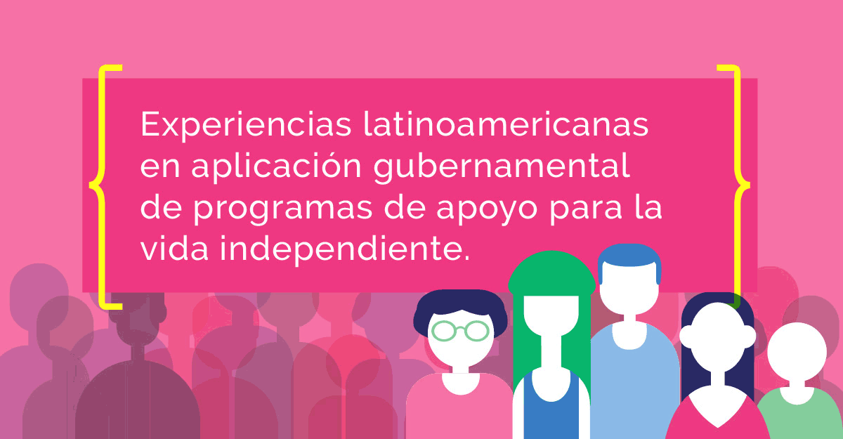 Experiencias latinoamericanas en aplicación gubernamental de programas de apoyo para la vida independiente